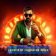 record of ragnarok lutas